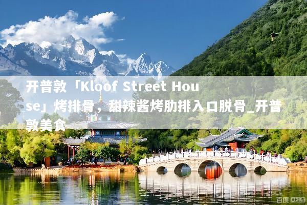 开普敦「Kloof Street House」烤排骨，甜辣酱烤肋排入口脱骨_开普敦美食