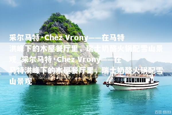 采尔马特·Chez Vrony——在马特洪峰下的木屋餐厅里，瑞士奶酪火锅配雪山景观_采尔马特·Chez Vrony——在马特洪峰下的木屋餐厅里，瑞士奶酪火锅配雪山景观