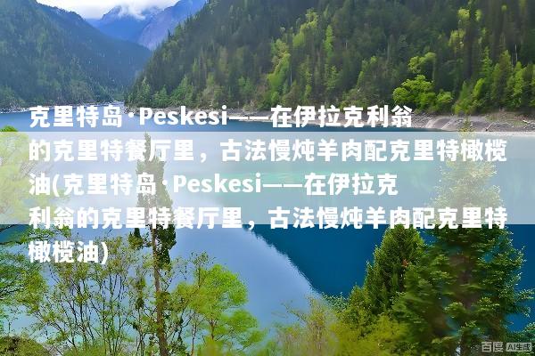 克里特岛·Peskesi——在伊拉克利翁的克里特餐厅里，古法慢炖羊肉配克里特橄榄油(克里特岛·Peskesi——在伊拉克利翁的克里特餐厅里，古法慢炖羊肉配克里特橄榄油)