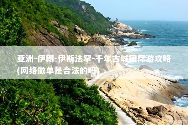 亚洲-伊朗-伊斯法罕-千年古城国际游攻略(网络做单是合法的吗)
