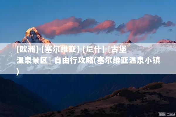 [欧洲]-[塞尔维亚]-[尼什]-[古堡温泉景区]-自由行攻略(塞尔维亚温泉小镇)