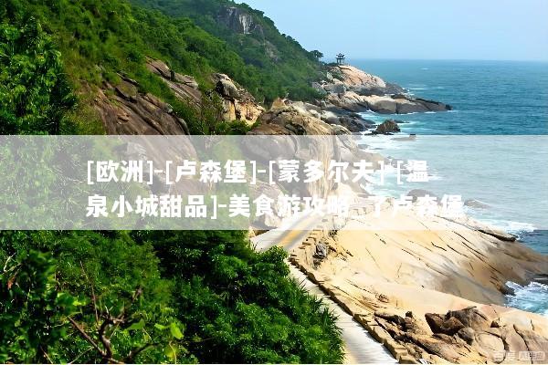 [欧洲]-[卢森堡]-[蒙多尔夫]-[温泉小城甜品]-美食游攻略_了卢森堡