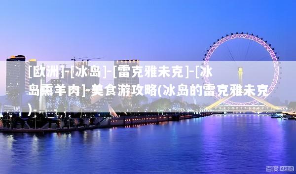 [欧洲]-[冰岛]-[雷克雅未克]-[冰岛熏羊肉]-美食游攻略(冰岛的雷克雅未克)