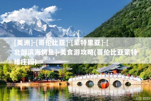 [美洲]-[哥伦比亚]-[蒙特里亚]-[北部滨海烤鱼]-美食游攻略(哥伦比亚蒙特维庄园)
