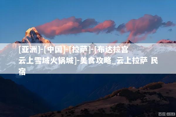 [亚洲]-[中国]-[拉萨]-[布达拉宫云上雪域火锅城]-美食攻略_云上拉萨 民宿