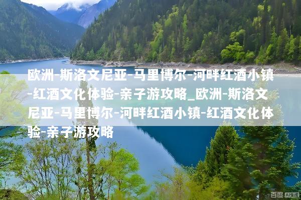 欧洲-斯洛文尼亚-马里博尔-河畔红酒小镇-红酒文化体验-亲子游攻略_欧洲-斯洛文尼亚-马里博尔-河畔红酒小镇-红酒文化体验-亲子游攻略